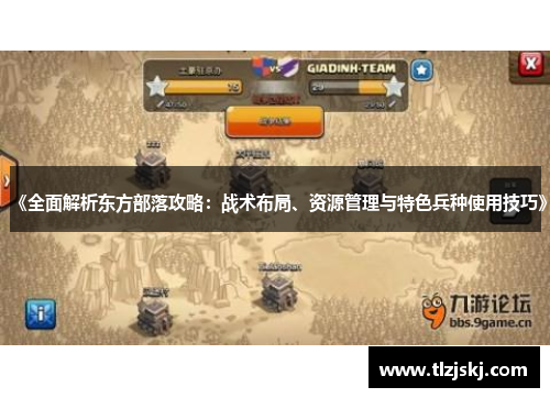《全面解析东方部落攻略:战术布局、资源管理与特色兵种使用技巧》