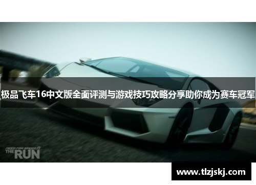 极品飞车16中文版全面评测与游戏技巧攻略分享助你成为赛车冠军
